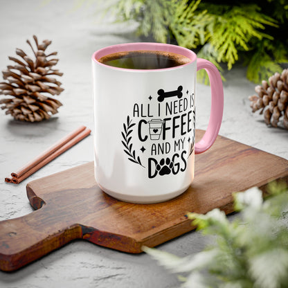 All I Need Is Coffee & My Dogs Mug (11oz, 15oz)