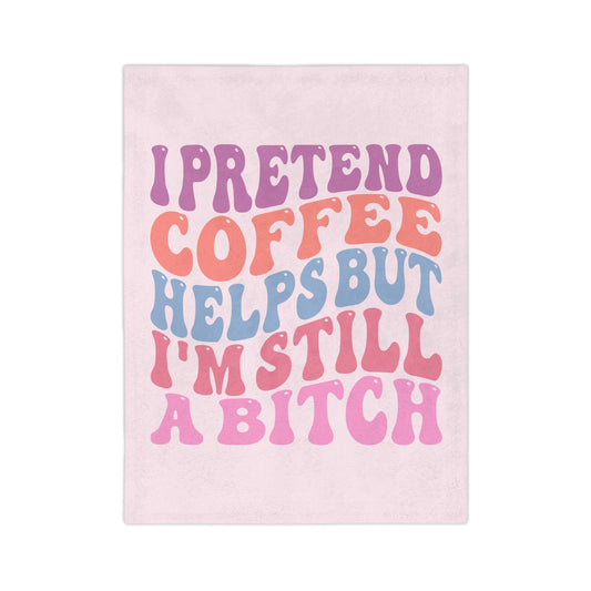 I Pretend Coffee Helps But I'm Still A B*tch Blanket Printify
