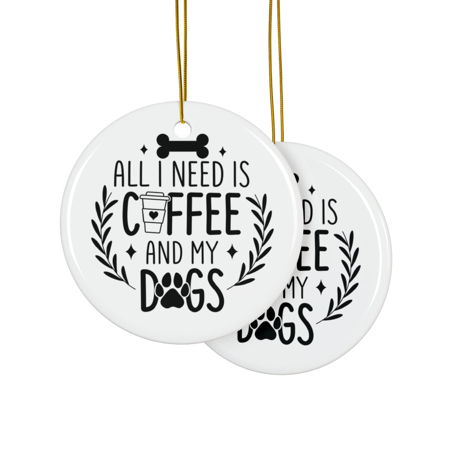 All I Need Is Coffee & My Dogs Ceramic Ornament