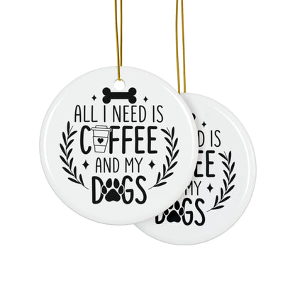 All I Need Is Coffee & My Dogs Ceramic Ornament Printify