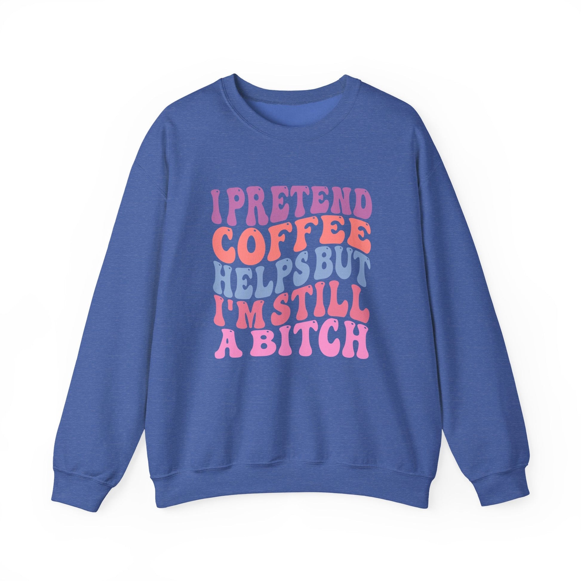 I Pretend Coffee Helps But I'm Still A Bitch Crewneck Printify