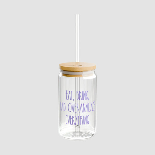 Drink Sipper Glass, Eat, Drink, & Overanalyze Everything Design, 16oz