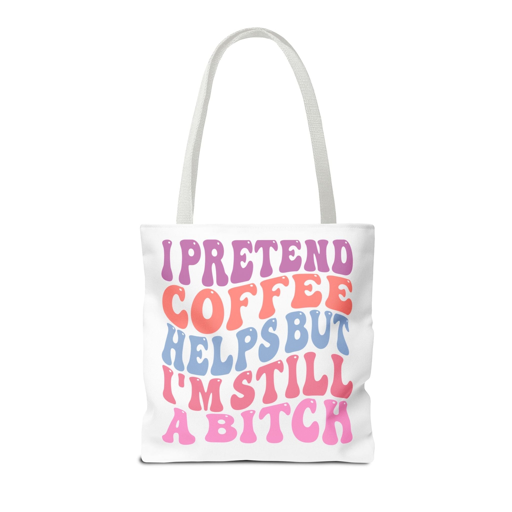 I Pretend Coffee Helps But I'm Still A B*tch Tote Printify