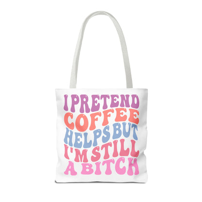 I Pretend Coffee Helps But I'm Still A B*tch Tote Printify