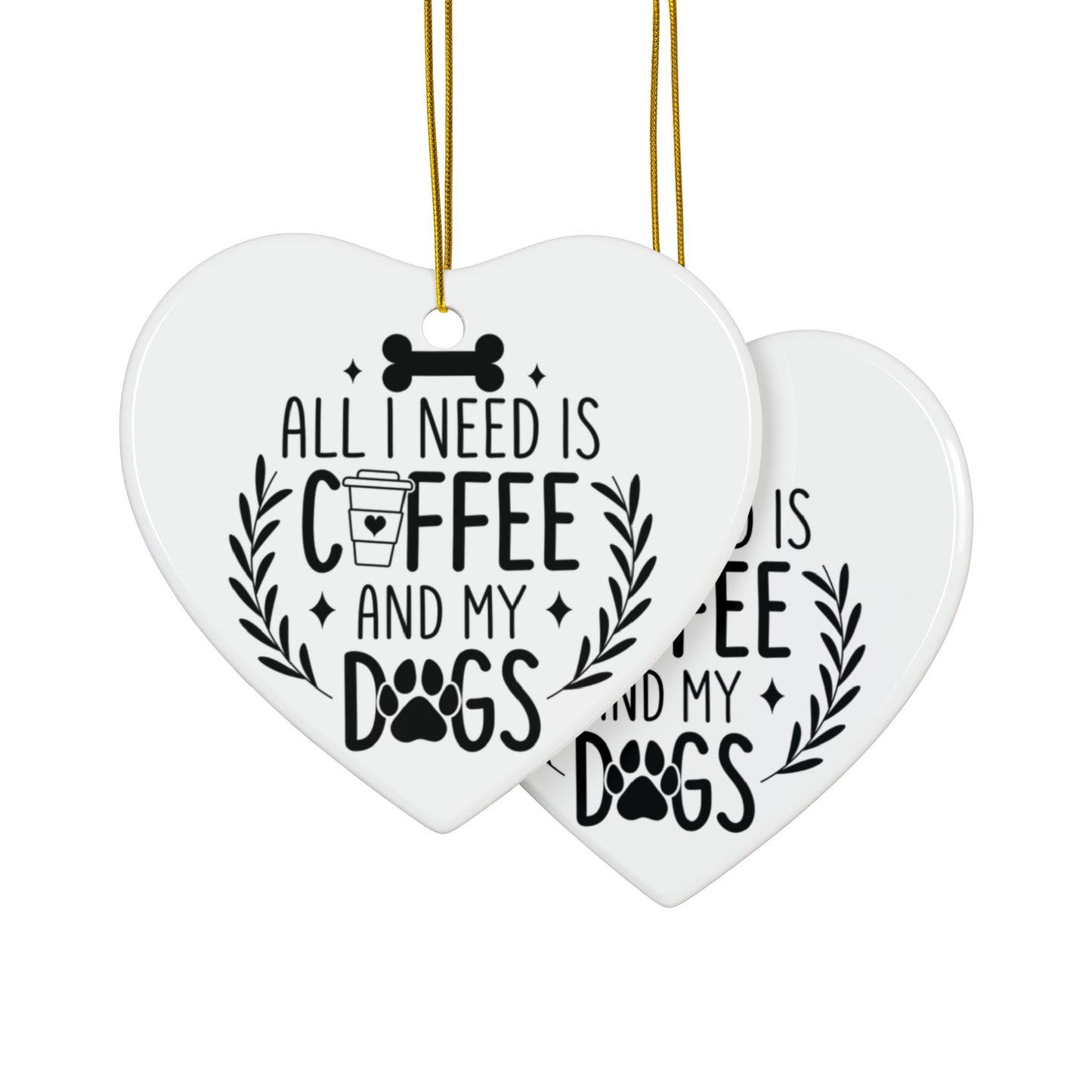 All I Need Is Coffee & My Dogs Ceramic Ornament