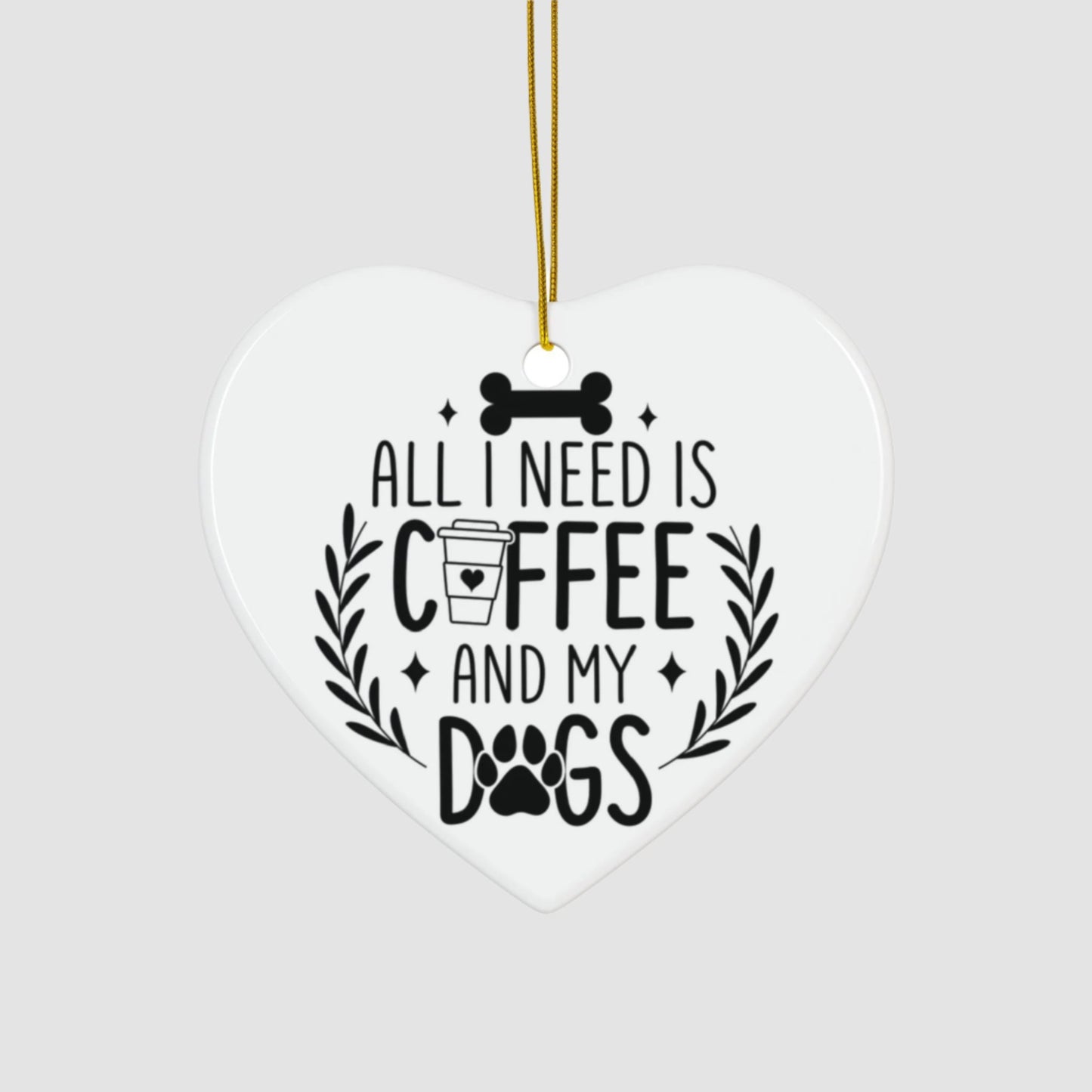 All I Need Is Coffee & My Dogs Ceramic Ornament