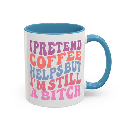 I Pretend Coffee Helps But I'm Still A Bitch Mug (11oz, 15oz)