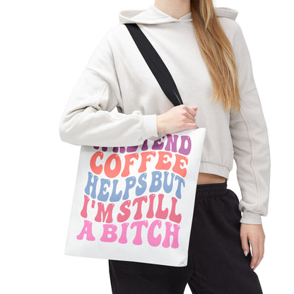 I Pretend Coffee Helps But I'm Still A Bitch Tote