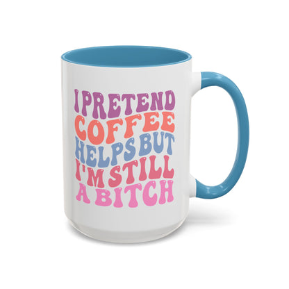 I Pretend Coffee Helps But I'm Still A Bitch Mug (11oz, 15oz)