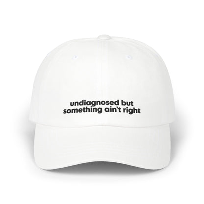 Undiagnosed But Something Ain't Right Embroidered Hat