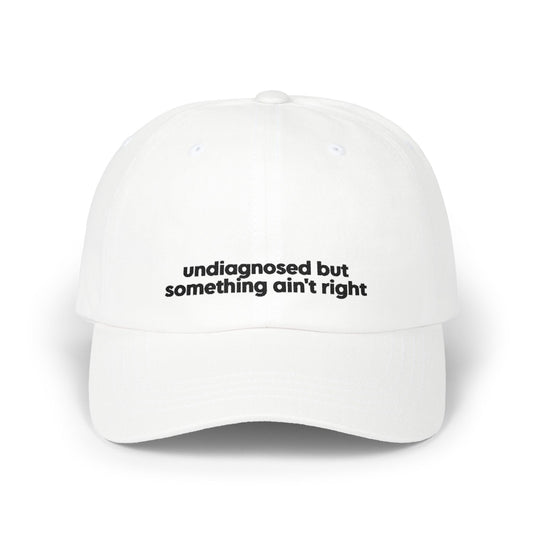Undiagnosed But Something Ain't Right Embroidered Hat
