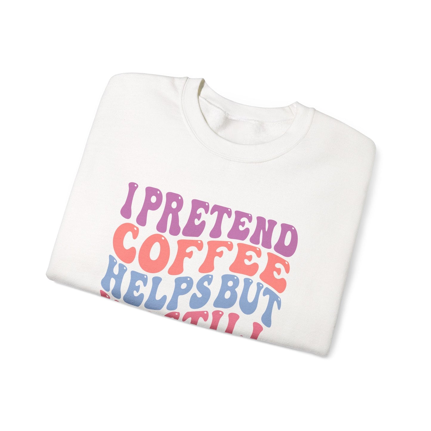 I Pretend Coffee Helps But I'm Still A Bitch Crewneck Printify