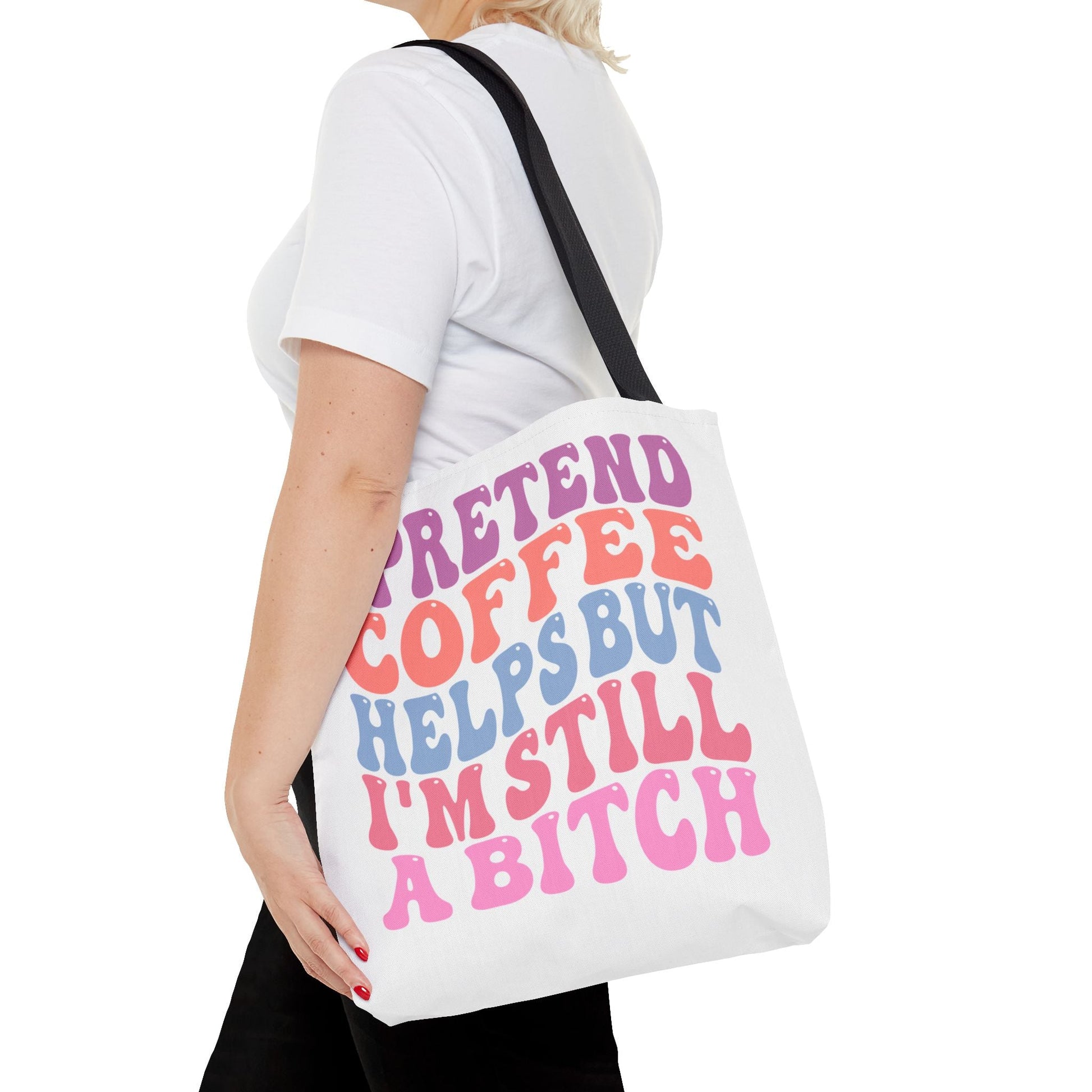 I Pretend Coffee Helps But I'm Still A B*tch Tote Printify