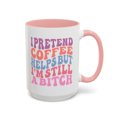 I Pretend Coffee Helps But I'm Still A Bitch Mug (11oz, 15oz)