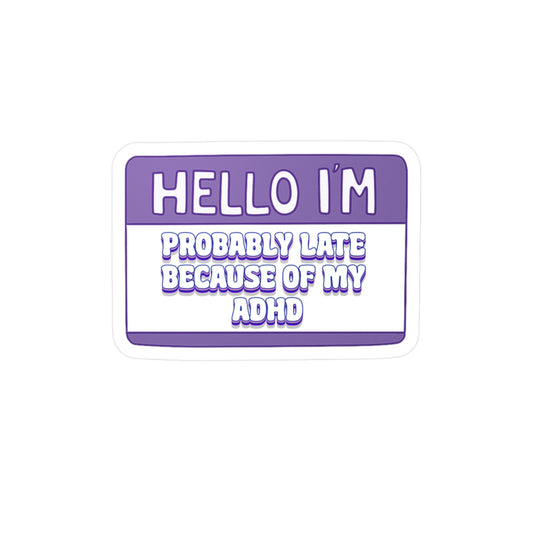 Hello I'm Probably Late Because Of My ADHD Name Tag - Vinyl Decal