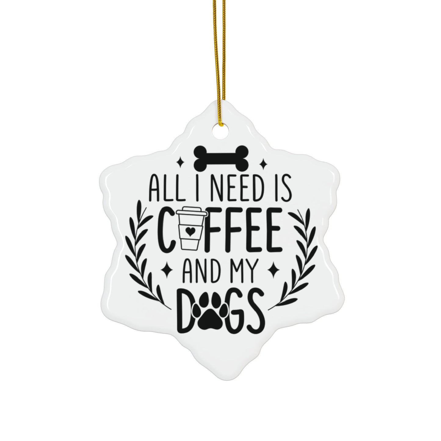 All I Need Is Coffee & My Dogs Ceramic Ornament