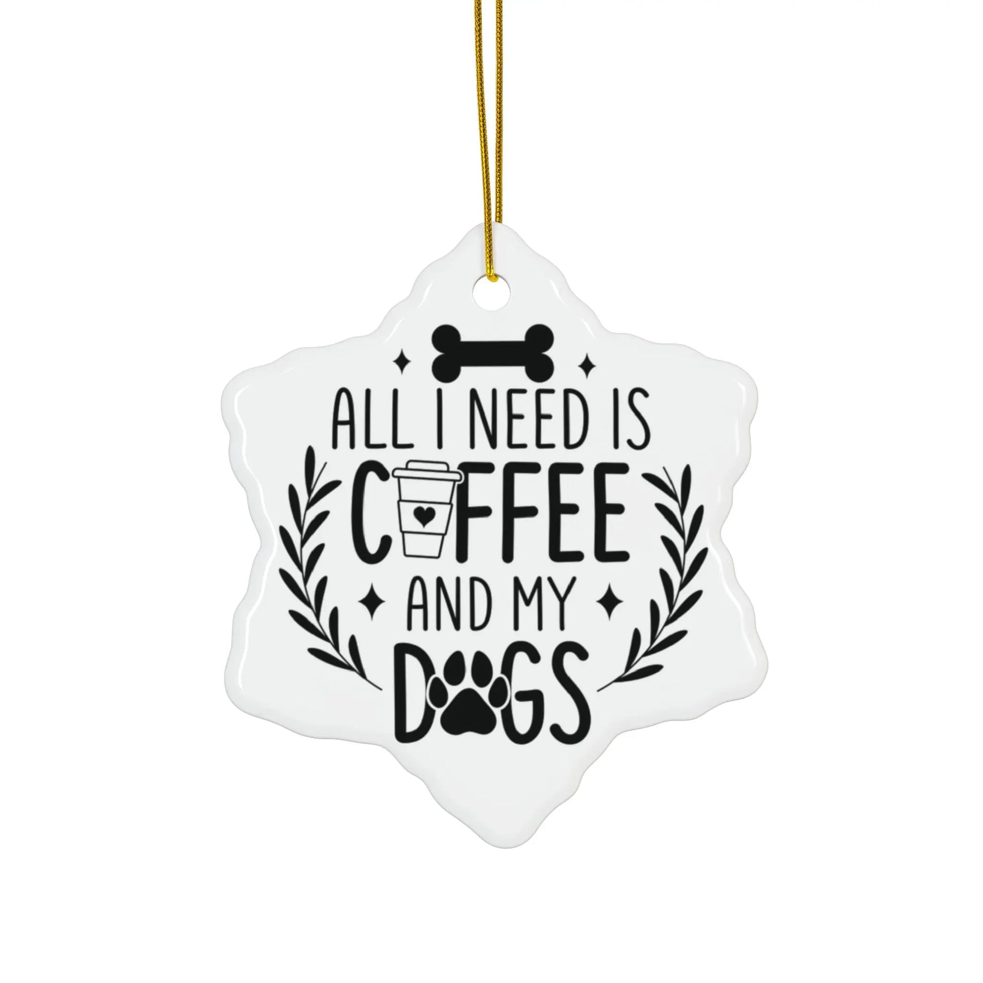All I Need Is Coffee & My Dogs Ceramic Ornament Printify