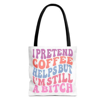 I Pretend Coffee Helps But I'm Still A B*tch Printify