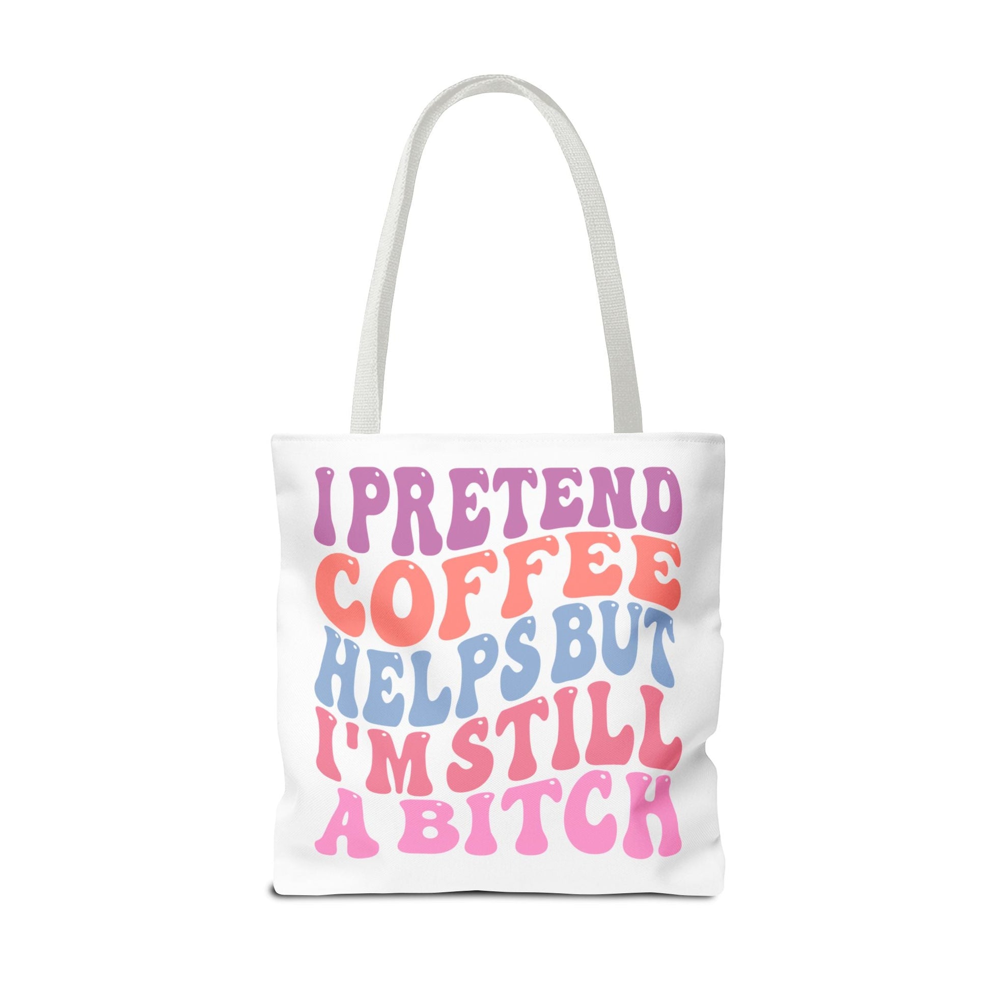 I Pretend Coffee Helps But I'm Still A B*tch Tote Printify
