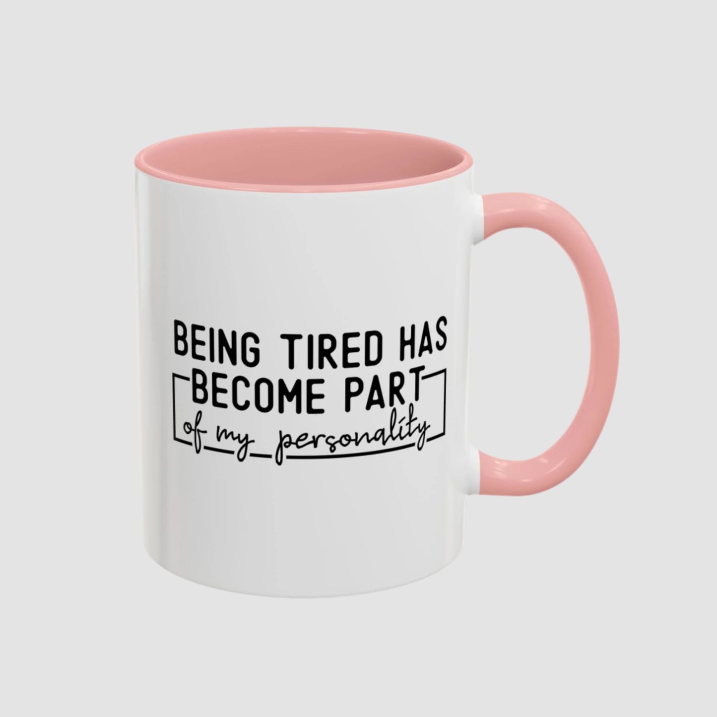 Being Tired Has Become Part Of My Personality Mug (11oz, 15oz)