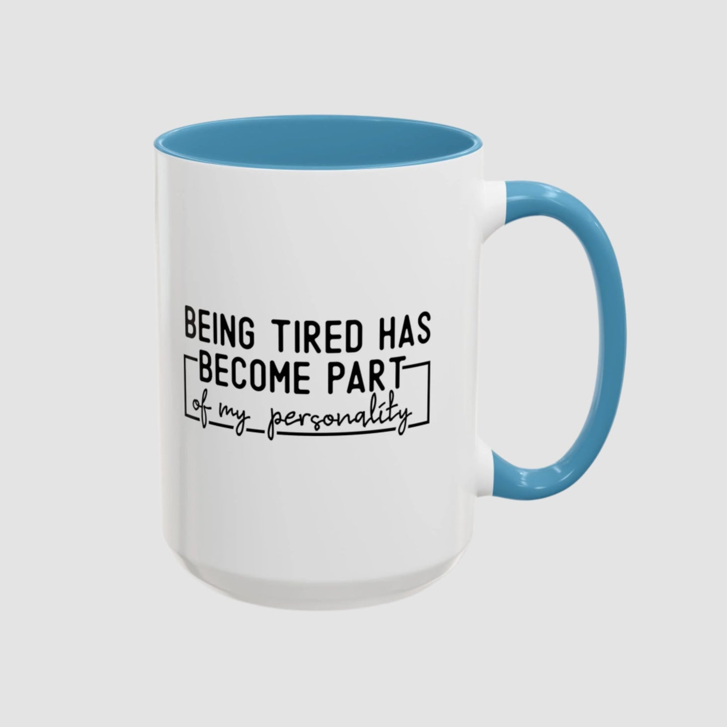 Being Tired Has Become Part Of My Personality Mug (11oz, 15oz)