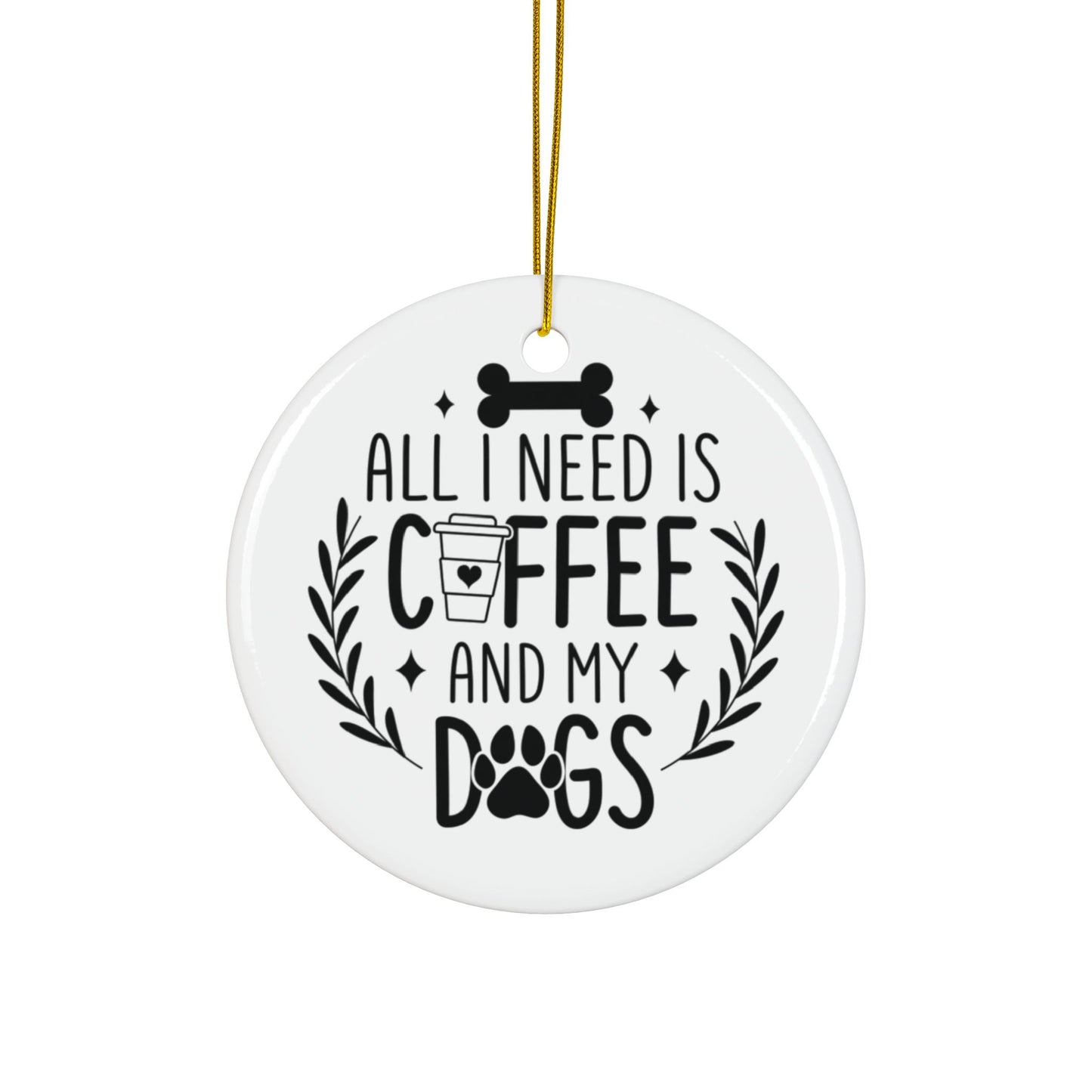 All I Need Is Coffee & My Dogs Ceramic Ornament