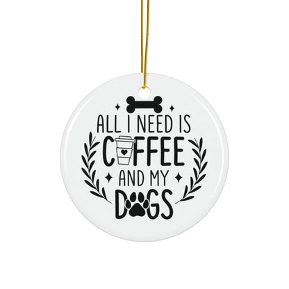 All I Need Is Coffee & My Dogs Ceramic Ornament Printify