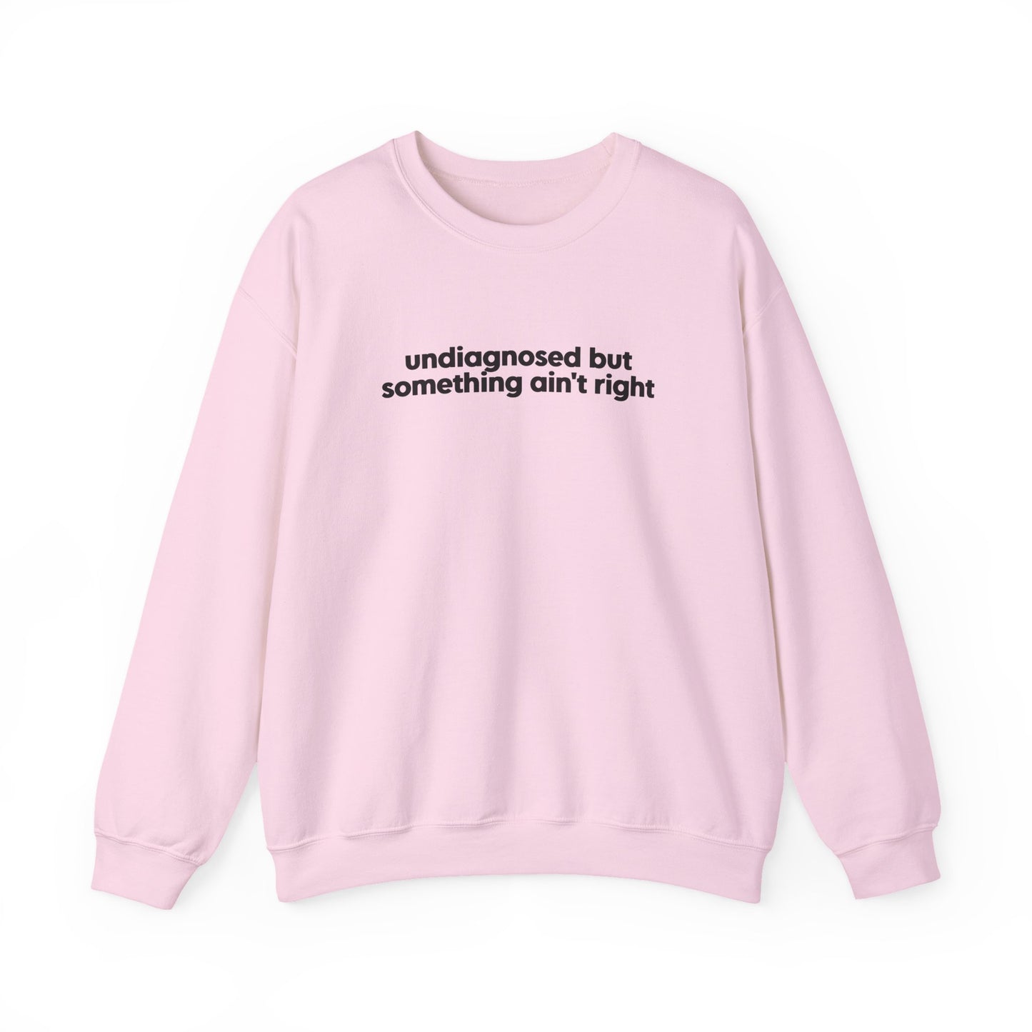 Undiagnosed, But Something Ain’t Right Crewneck