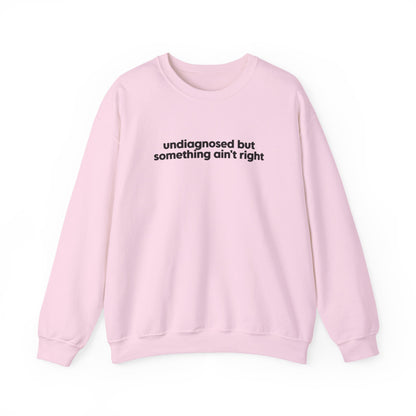 Undiagnosed, But Something Ain’t Right Crewneck