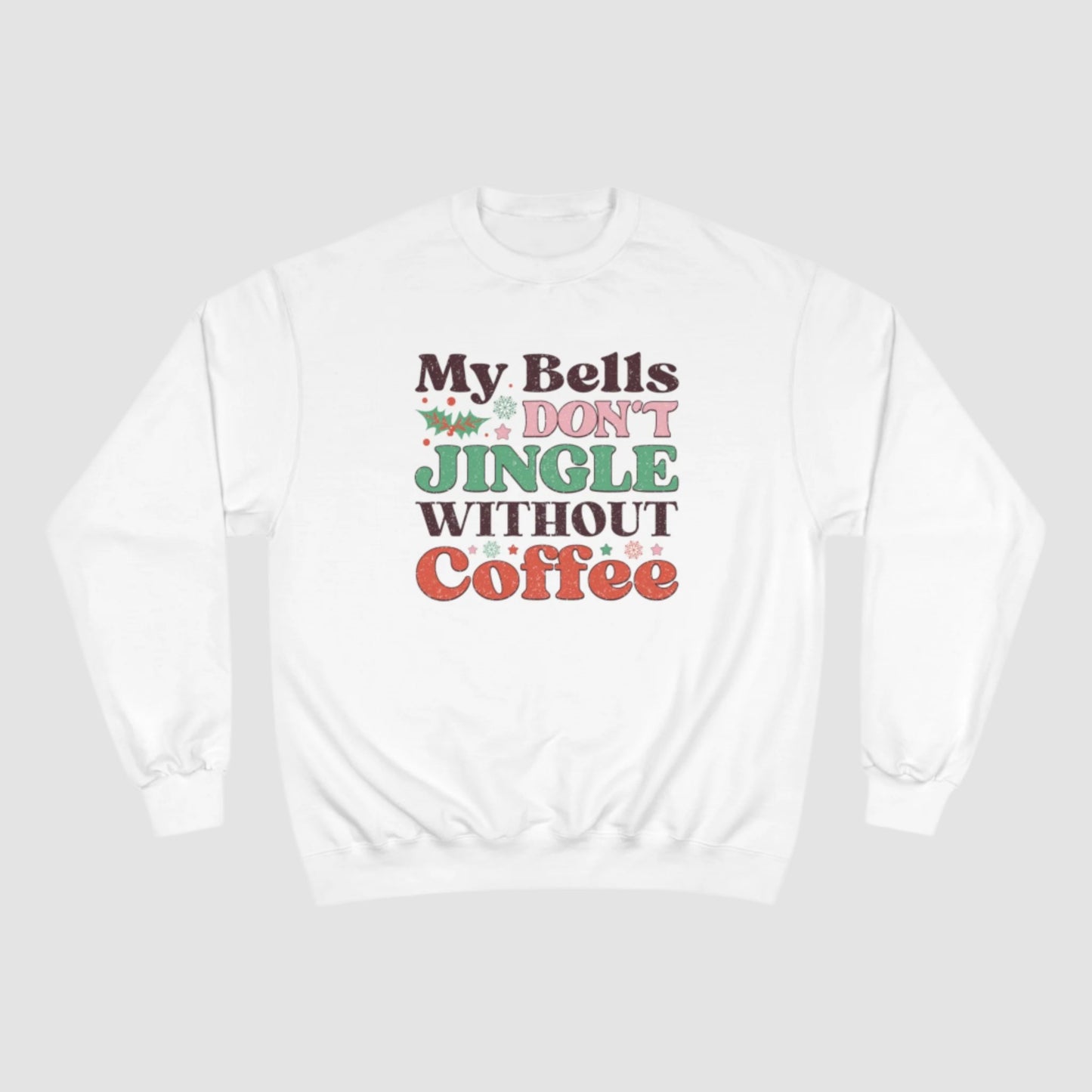 My Bells Don't Jingle Without Coffee Champion Sweatshirt