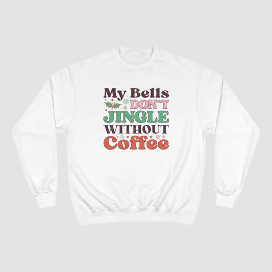 My Bells Don't Jingle Without Coffee Champion Sweatshirt