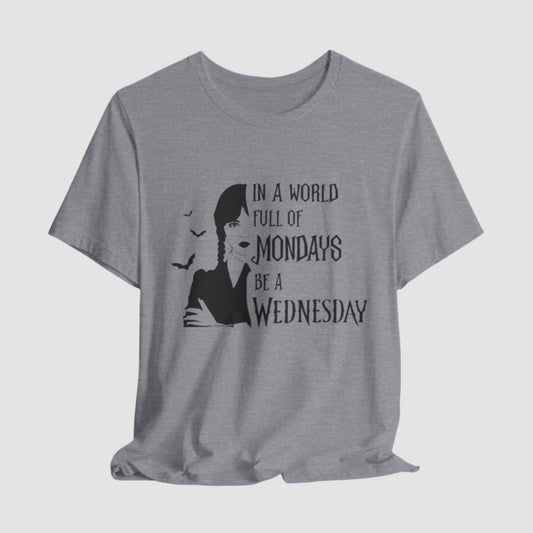 In A World Full Of Mondays, Be A Wednesday Unisex Jersey Short Sleeve Tee Printify