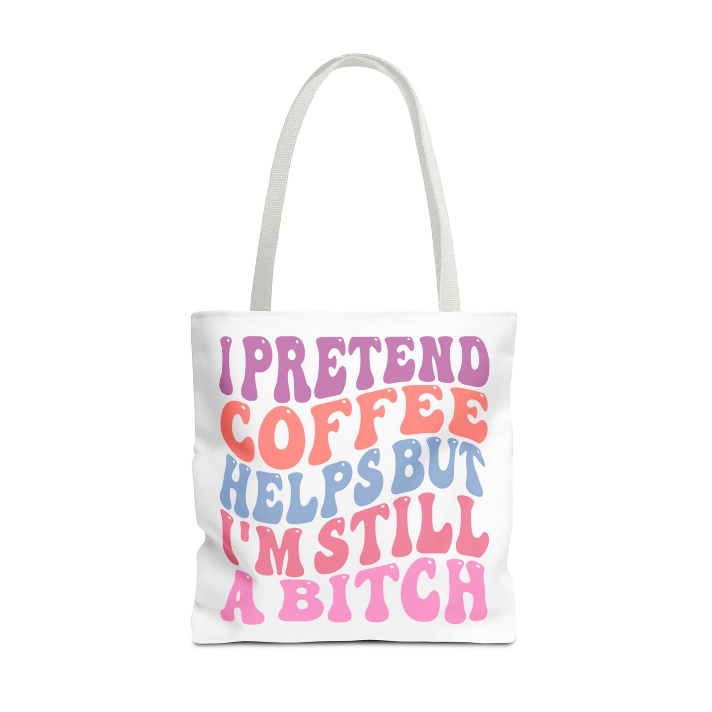 I Pretend Coffee Helps But I'm Still A B*tch Printify