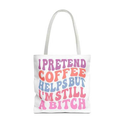 I Pretend Coffee Helps But I'm Still A B*tch Printify