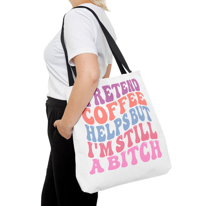 I Pretend Coffee Helps But I'm Still A B*tch Tote Printify