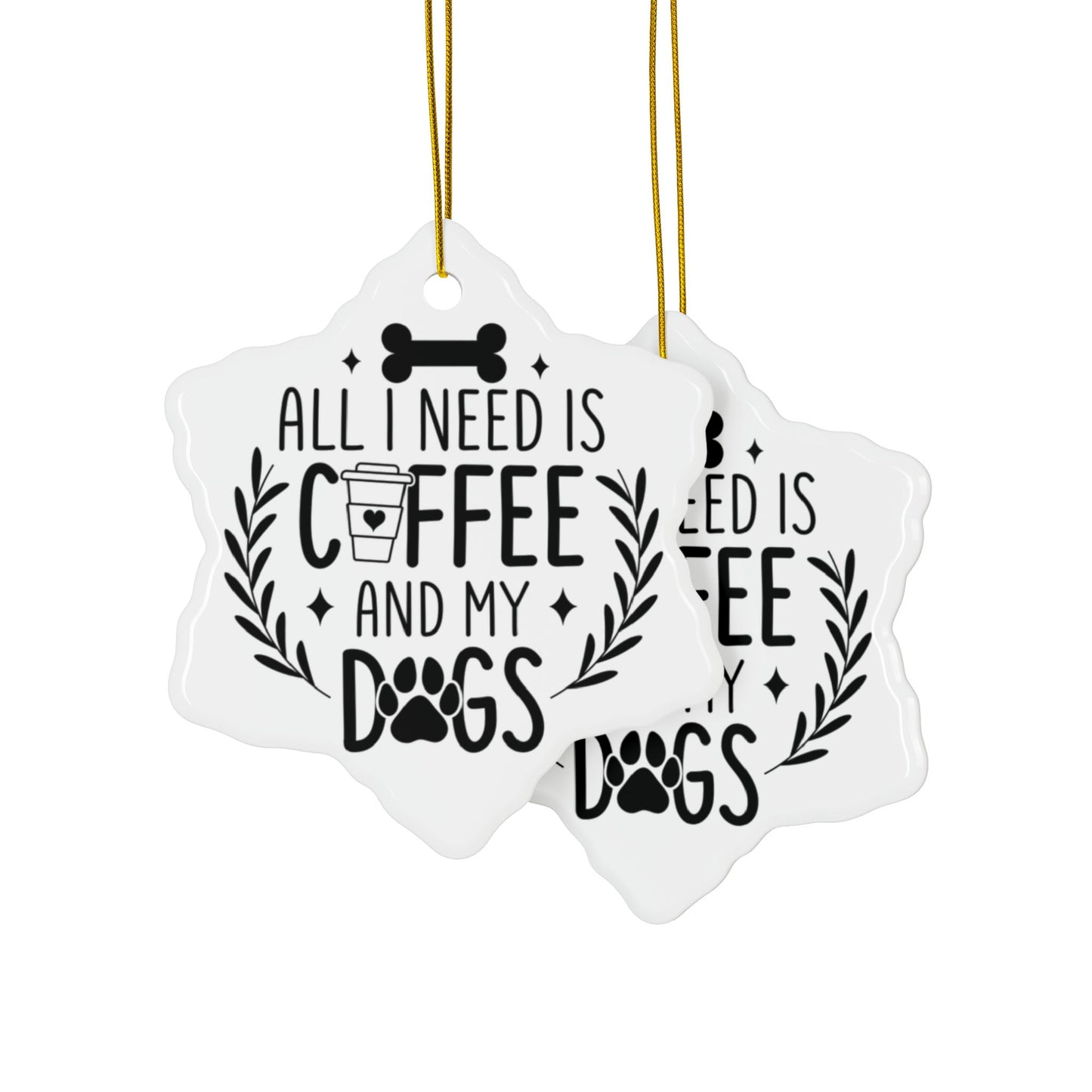 All I Need Is Coffee & My Dogs Ceramic Ornament