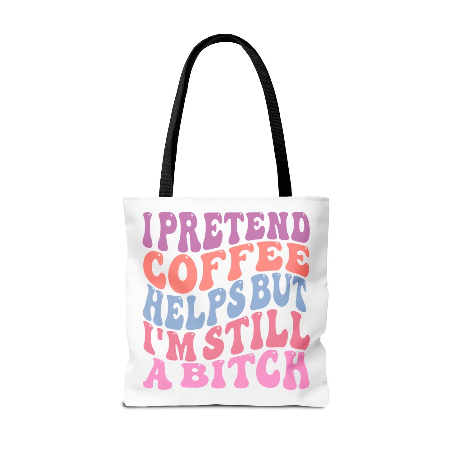 I Pretend Coffee Helps But I'm Still A B*tch Tote Printify
