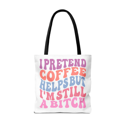 I Pretend Coffee Helps But I'm Still A B*tch Tote Printify