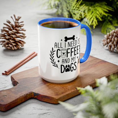 All I Need Is Coffee & My Dogs Mug (11oz, 15oz)