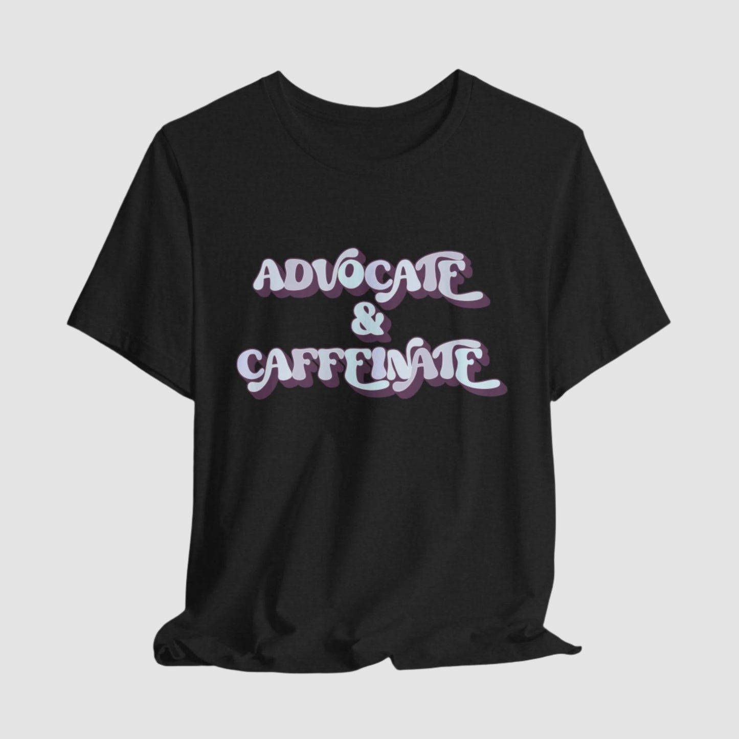 Advocate & Caffeinate Unisex Bella+Canvas Tee