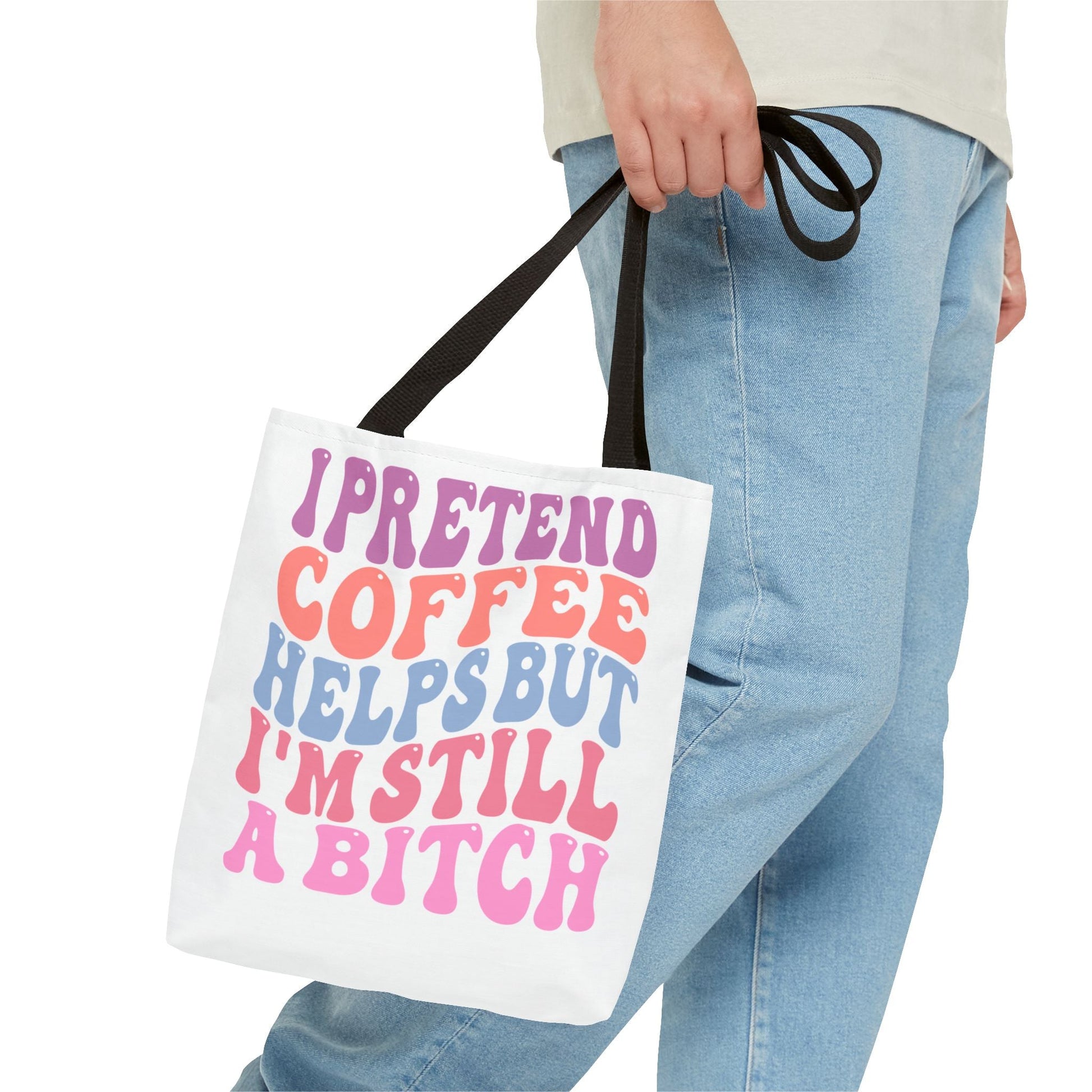 I Pretend Coffee Helps But I'm Still A B*tch Tote Printify