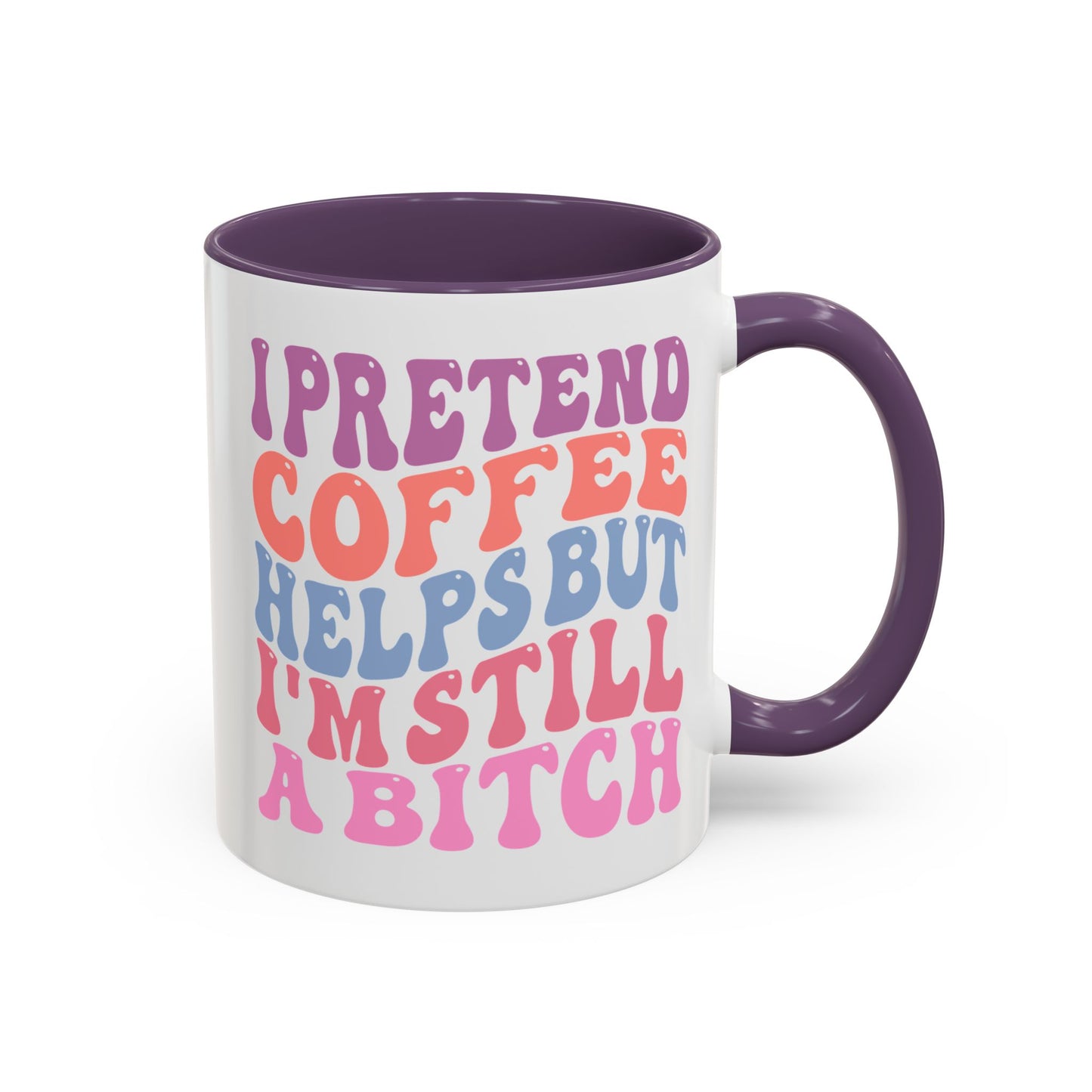 I Pretend Coffee Helps But I'm Still A Bitch Mug (11oz, 15oz)
