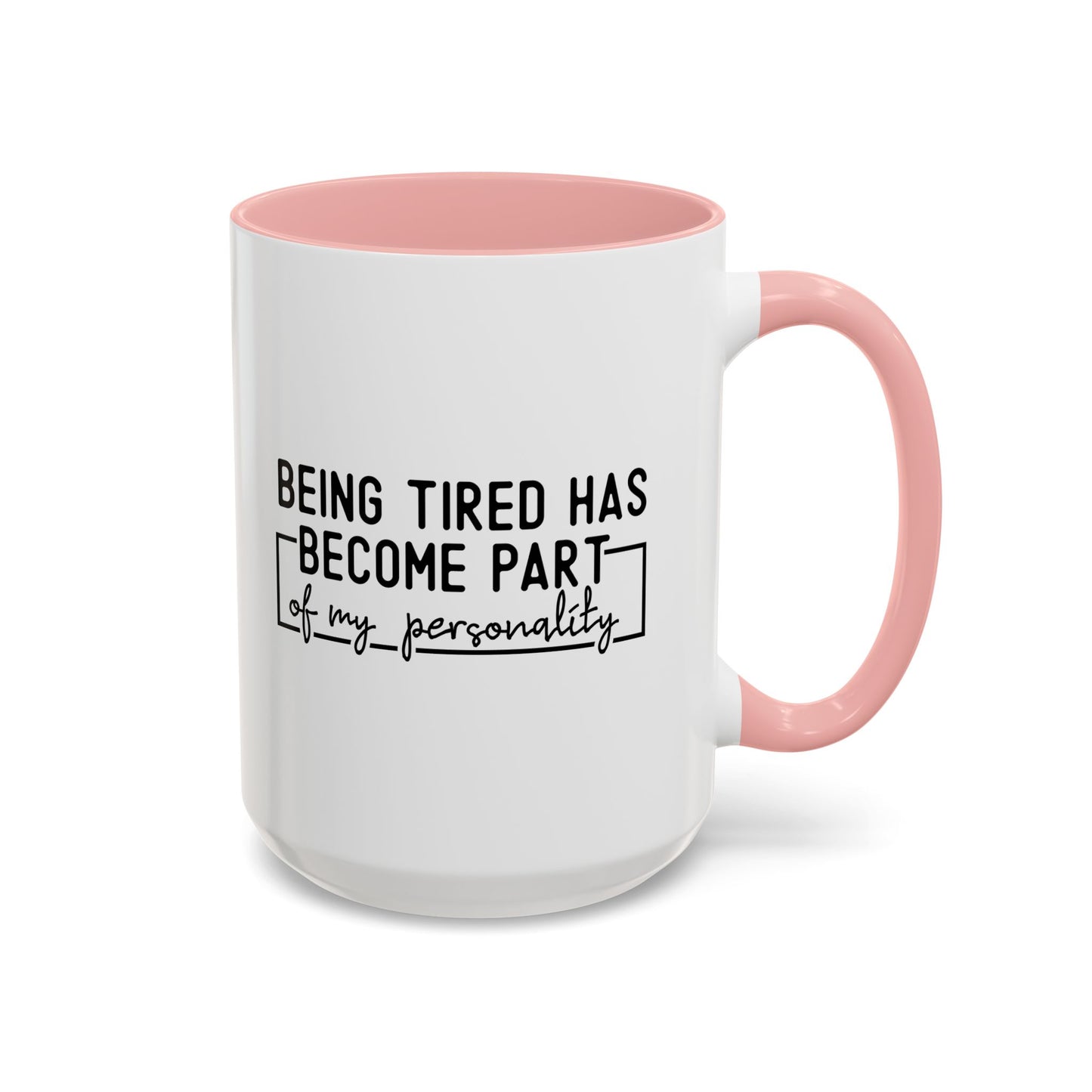 Being Tired Has Become Part Of My Personality Mug (11oz, 15oz)