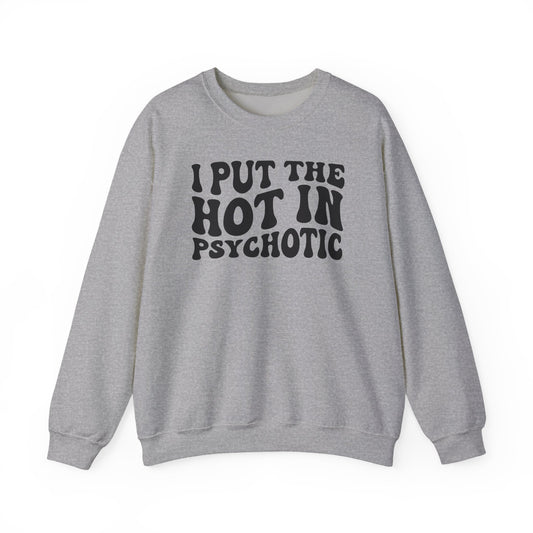I Put the Hot in Psychotic Crewneck