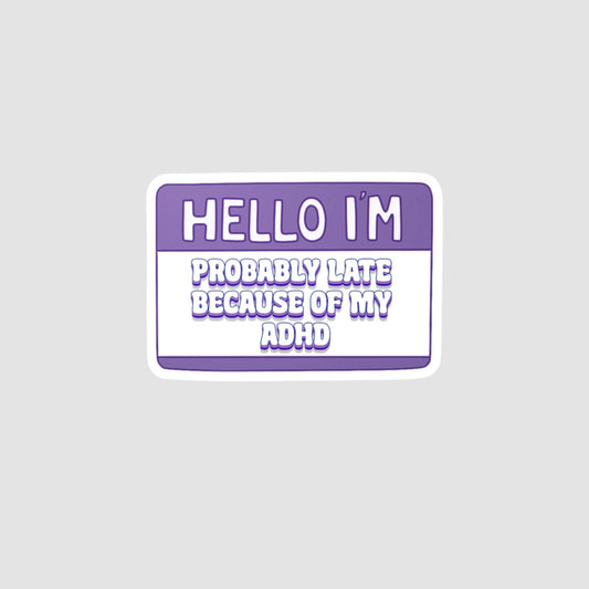 Hello I'm: Probably Late Because Of My ADHD Vinyl Decal Printify