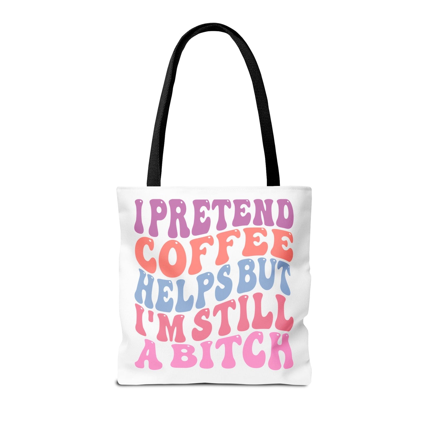 I Pretend Coffee Helps But I'm Still A B*tch Tote Printify
