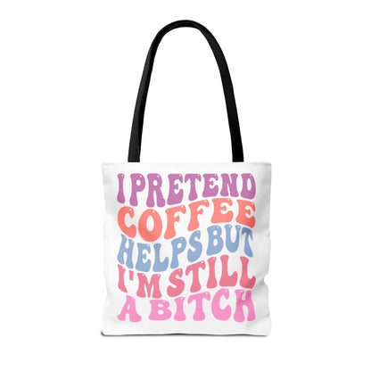 I Pretend Coffee Helps But I'm Still A B*tch Tote Printify