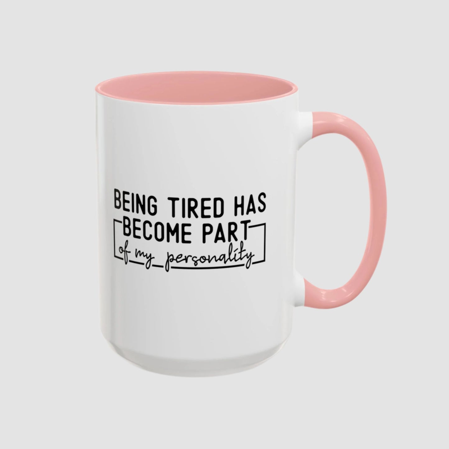 Being Tired Has Become Part Of My Personality Mug (11oz, 15oz)