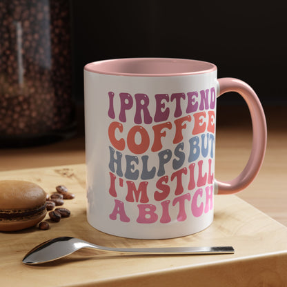 I Pretend Coffee Helps But I'm Still A Bitch Mug (11oz, 15oz)