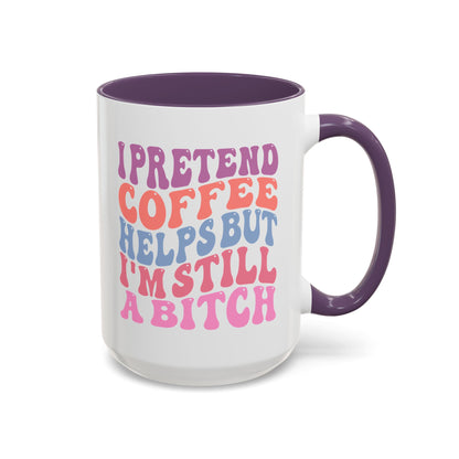 I Pretend Coffee Helps But I'm Still A Bitch Mug (11oz, 15oz)